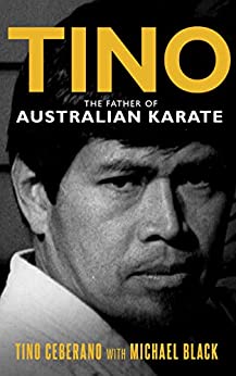 TINO The Father of Australian Karate published by Tino Ceberano Hanshi and Michael Black in 2022